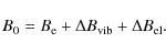 \begin{displaymath}B_0 = B_{\rm e} + \Delta B_{\rm vib} + \Delta B_{\rm el}.
\end{displaymath}