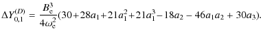 $\displaystyle \Delta Y_{0,1}^{(D)}= \frac{B_{\rm e}^3}{4\omega_{\rm e}^2} (30 \!+\! 28a_1\! +\!
21a_1^2\! +\! 21a_1^3 \!-\! 18a_2 -46a_1a_2 + 30a_3).~$