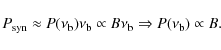 \begin{displaymath}P_{\rm syn} \approx
P(\nu_{\rm b})\nu_{\rm b} \propto B \nu_{\rm b} \Rightarrow P(\nu_{\rm b})\propto B.
\end{displaymath}