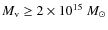 $M_{\rm v}\geq 2\times 10^{15}~M_{\odot}$