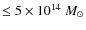 $\leq 5 \times 10^{14}~M_{\odot}$