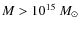 $M > 10^{15}~M_{\odot}$