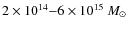 $2 \times 10^{14}{-}6 \times 10^{15}~M_{\odot}$