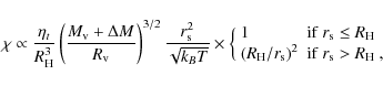 \begin{displaymath}\chi \propto { { \eta_t}\over{ R_{\rm H}^3 }}
\left({ {M_{\rm...
...H}/r_{\rm s})^2 & {\rm if}~ r_{\rm s} > R_{\rm H}~,
\end{array}\end{displaymath}