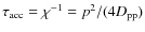 $\tau _{\rm acc} = \chi ^{-1} = p^2/(4 D_{\rm pp})$