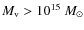 $M_{\rm v} > 10^{15}~M_{\odot}$