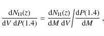\begin{displaymath}{{\rm d}N_{\rm H}(z)\over{{\rm d}V~{\rm d}P(1.4)}}=
{{\rm d}N...
...over{{\rm d}M~{\rm d}V}}\bigg/ {{\rm d}P(1.4)\over {\rm d}M}~,
\end{displaymath}