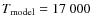 $T_{{\rm model}} = 17~000$