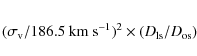 \begin{eqnarray*}(\sigma _{\rm v} / 186.5~{\rm km~s}^{-1})^2 \times (D_{\rm ls}/D_{\rm os})
\end{eqnarray*}