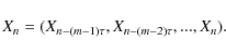 \begin{displaymath}X_n=(X_{n-(m-1)\tau}, X_{n-(m-2)\tau},...,X_n).
\end{displaymath}