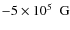 $-5\times10^{5} ~~ \rm G$