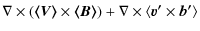 $\displaystyle \nabla\times (\vec{\langle V\rangle} \times\vec{\langle B\rangle})
+\nabla\times\langle\vec{v'}\times \vec{b'}\rangle$