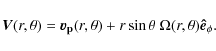 \begin{displaymath}{\vec{V}}(r,\theta)=\vec{v_{\rm p}}(r,\theta) + r\sin\theta ~ \Omega(r,\theta) \vec{\hat{e}}_{\phi}.
\end{displaymath}
