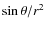 $\sin\theta / r^{2}$
