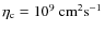 ${\eta_{\rm c}}=10^9 ~\rm cm^2\rm s^{-1}$