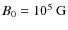 $B_{0}=10^5 ~ \rm G$