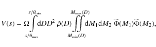 \begin{displaymath}%
V(s)=\Omega\hspace{-0.2cm}\int\limits_{s/\theta_{\max}}^{s/...
...mbox{d}M_1\mbox{d}M_2
~\widetilde\Phi(M_1)\widetilde\Phi(M_2),
\end{displaymath}