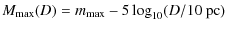 $\displaystyle M_{\max}(D) = m_{\max}-5\log_{10}(D/10~\mbox{pc})$