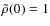 $\tilde\rho(0)=1$
