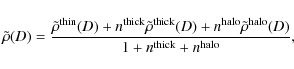 \begin{displaymath}%
\tilde\rho(D)=\frac{\tilde\rho^{\rm thin}(D)+n^{\rm thick}\...
... halo}\tilde\rho^{\rm halo}(D)}{1+n^{\rm thick}+n^{\rm halo}},
\end{displaymath}