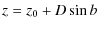 $\displaystyle z = z_0+D\sin b$