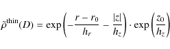\begin{displaymath}%
\tilde\rho^{\rm thin}(D)=\exp\left(-\frac{r-r_0}{h_r}-\frac{\vert z\vert}{h_z}\right)\cdot\exp\left(\frac{z_0}{h_z}\right)
\end{displaymath}