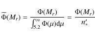 \begin{displaymath}%
\widetilde\Phi(M_r)=\frac{\Phi(M_r)}{\int_{5.2}^{\infty}\Phi(\mu)\mbox{d}\mu}=\frac{\Phi(M_r)}{n'_*}
\end{displaymath}