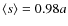 $\langle s\rangle=0.98a$