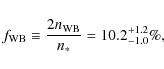 \begin{displaymath}%
f_{\rm WB}\equiv\frac{2n_{\rm WB}}{n_*}=10.2_{-1.0}^{+1.2}\%,
\end{displaymath}
