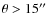$\theta>15\hbox{$^{\prime\prime}$ }$