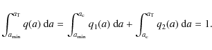 \begin{displaymath}%
\int_{a_{\min}}^{a_{\rm T}}q(a)~\mbox{d}a=\int_{a_{\min}}^{...
...1(a)~\mbox{d}a+\int_{a_{\rm c}}^{a_{\rm T}}q_2(a)~\mbox{d}a=1.
\end{displaymath}