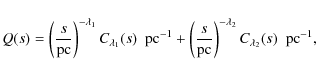 \begin{displaymath}%
Q(s)=\left(\frac{s}{\mbox{pc}}\right)^{-\lambda_1}C_{\lambd...
...mbox{pc}}\right)^{-\lambda_2}C_{\lambda_2}(s)~~\mbox{pc}^{-1},
\end{displaymath}