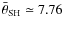 $\bar{\theta}_{\rm SH}\simeq7.76$