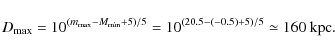 \begin{displaymath}%
D_{\max}=10^{(m_{\max}-M_{\min}+5)/5}=10^{(20.5-(-0.5)+5)/5}\simeq 160~\mbox{kpc}.
\end{displaymath}
