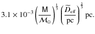 $\displaystyle 3.1\times 10^{-3}\left(\frac{{\mathsf M}}{{\mathcal M}_{\odot}}\r...
...rac{\widetilde{D}_{\mbox{\tiny eff}}}{\mbox{pc}}\right)^{\frac{2}{3}}\mbox{pc}.$
