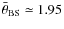 $\bar{\theta}_{\rm BS}\simeq1.95$