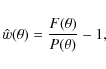 \begin{displaymath}%
\hat{w}(\theta)=\frac{F(\theta)}{P(\theta)}-1,
\end{displaymath}
