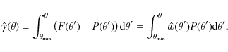 \begin{displaymath}%
\hat\gamma(\theta)\equiv\int_{\theta_{\min}}^\theta\left(F(...
...theta_{\min}}^\theta\hat{w}(\theta')P(\theta')\mbox{d}\theta',
\end{displaymath}