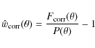 \begin{displaymath}%
\hat{w}_{\rm corr}(\theta)=\frac{F_{\rm corr}(\theta)}{P(\theta)}-1
\end{displaymath}