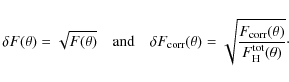 \begin{displaymath}%
\delta F(\theta)=\sqrt{F(\theta)}\quad\mbox{and}\quad\delta...
...\frac{F_{\rm corr}(\theta)}{F_{\rm H}^{\rm tot}(\theta)}}\cdot
\end{displaymath}