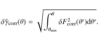 \begin{displaymath}%
\delta\hat\gamma_{\rm corr}(\theta)=\sqrt{\int_{\theta_{\min}}^\theta\delta F_{\rm corr}^2(\theta')\mbox{d}\theta'}.
\end{displaymath}