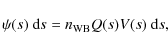 \begin{displaymath}%
\psi(s)~\mbox{d}s=n_{\rm WB}Q(s)V(s)~\mbox{d}s,
\end{displaymath}