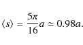 \begin{displaymath}%
\langle s\rangle=\frac{5\pi}{16}a\simeq0.98a.
\end{displaymath}