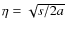 $\eta=\sqrt{s/2a}$