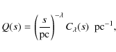 \begin{displaymath}%
Q(s)=\left(\frac{s}{\mbox{pc}}\right)^{-\lambda}C_{\lambda}(s)~~\mbox{pc}^{-1},
\end{displaymath}