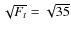 $\sqrt{F_t} = \sqrt{35}$