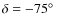 $\delta=-75\hbox{$^\circ$ }$