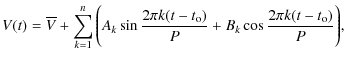 $\displaystyle V(t) =\overline V +\sum_{k=1}^n \Bigg(A_k \sin\frac{2\pi k (t-t_{\rm o})}{P}+
B_k \cos \frac{2\pi k (t-t_{\rm o})}{P}\Bigg),$