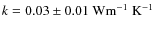 $k=0.03 \pm
0.01~{\rm W m^{-1}~K^{-1}}$