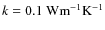 $k=0.1~{\rm W m^{-1} K^{-1}}$